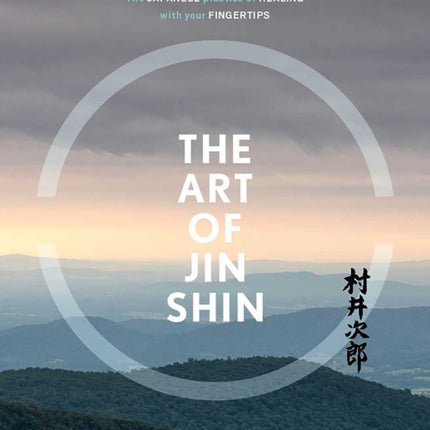 The Art of Jin Shin: The Japanese Practice of Healing with Your Fingertips