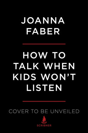 How to Talk When Kids Won't Listen: Whining, Fighting, Meltdowns, Defiance, and Other Challenges of Childhood