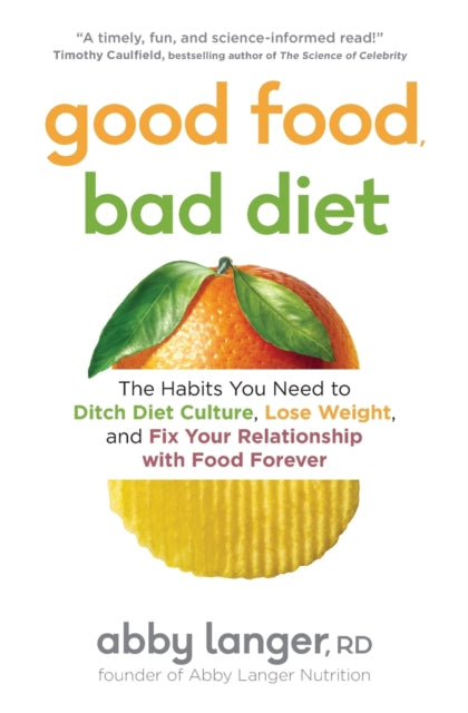 Good Food, Bad Diet: The Habits You Need to Ditch Diet Culture, Lose Weight, and Fix Your Relationship with Food Forever