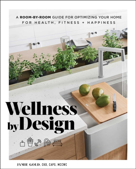 Wellness by Design: A Room-by-Room Guide to Optimizing Your Home for Health, Fitness, and Happiness