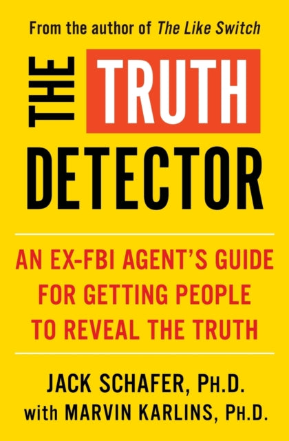 The Truth Detector An ExFBI Agents Guide for Getting People to Reveal the Truth Volume 2 The Like Switch Series