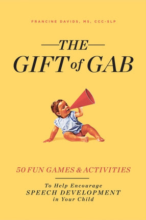 The Gift of Gab: 65 Fun Games and Activities to Help Encourage Speech Development in Your Child