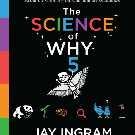 The Science of Why, Volume 5: Answers to Questions about the Ordinary, the Odd, and the Outlandish