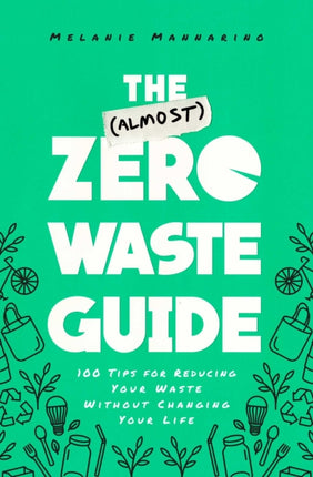 The (Almost) Zero-Waste Guide: 100+ Tips for Reducing Your Waste Without Changing Your Life