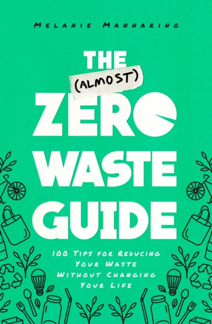 The (Almost) Zero-Waste Guide: 100+ Tips for Reducing Your Waste Without Changing Your Life