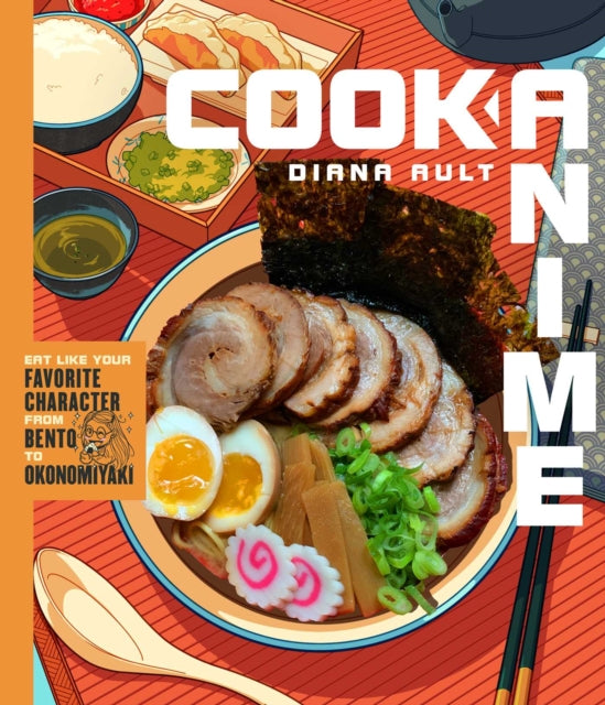 Cook Anime: Eat Like Your Favorite Character—From Bento to Yakisoba: A Cookbook