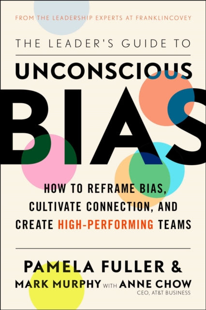 The Leader's Guide to Unconscious Bias: How to Reframe Bias, Cultivate Connection, and Create High-Performing Teams