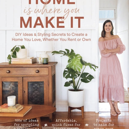 Home Is Where You Make It: DIY Ideas & Styling Secrets to Create a Home You Love, Whether You Rent or Own