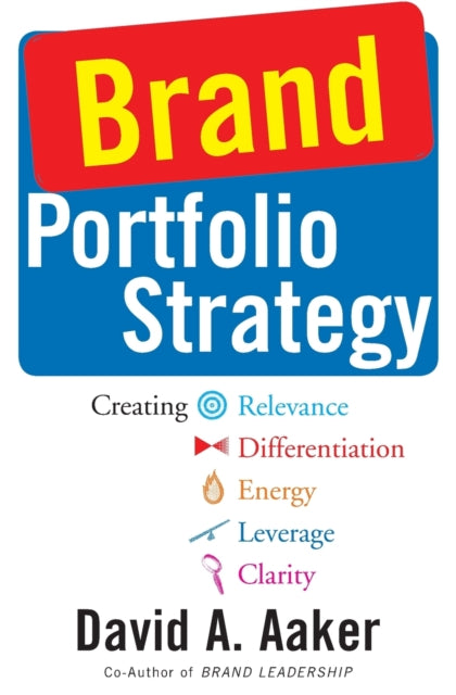 Brand Portfolio Strategy: Creating Relevance, Differentiation, Energy, Leverage, and Clarity