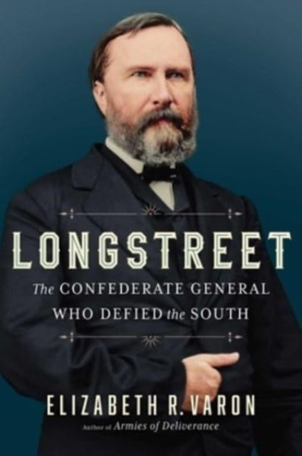 Longstreet: The Confederate General Who Defied the South