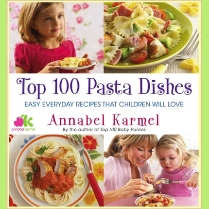 Top 100 Pasta Dishes: Easy Everyday Recipes That Children Will Love