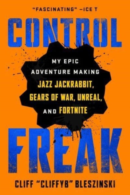 Control Freak: My Epic Adventure Making Jazz Jackrabbit, Gears of War, Unreal, and Fortnite