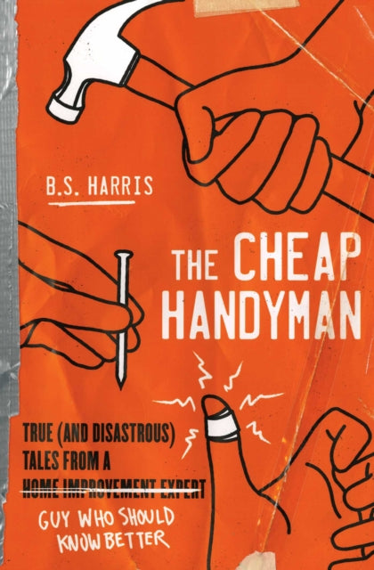 The Cheap Handyman: True (and Disastrous) Tales