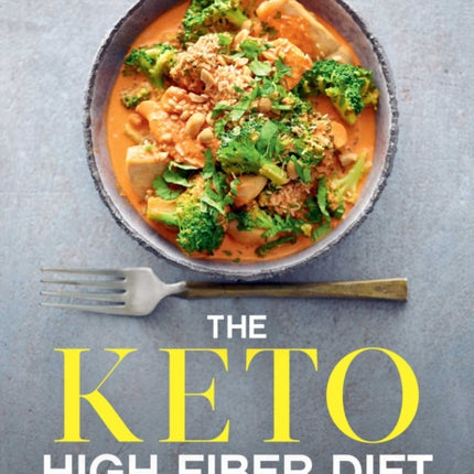 The Keto High Fiber Diet: More Than 60 High-Fiber Recipes for the Essential Low-Carb, High-Fat Diet: A Cookbook