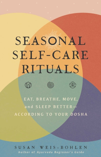 Seasonal Self-Care Rituals: Eat, Breathe, Move, and Sleep Better—According to Your Dosha