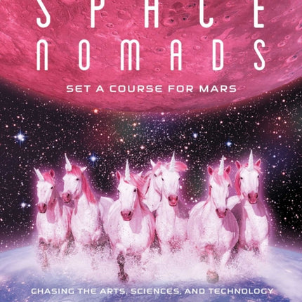 Space Nomads: Set a Course for Mars: Chasing the Arts, Sciences, and Technology for Human Transformation