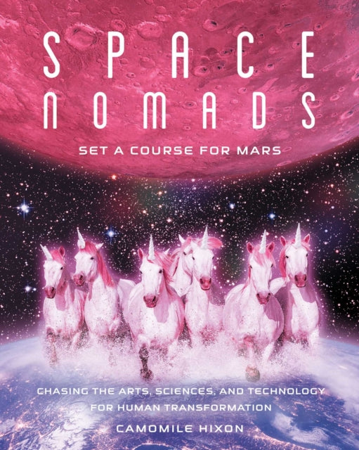 Space Nomads: Set a Course for Mars: Chasing the Arts, Sciences, and Technology for Human Transformation