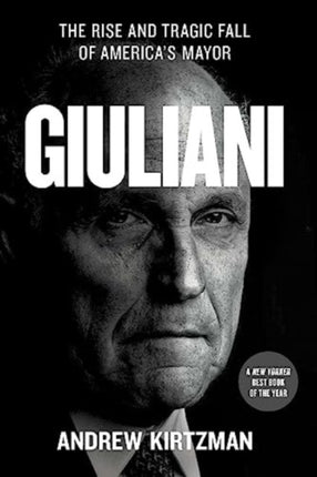 Giuliani: The Rise and Tragic Fall of America's