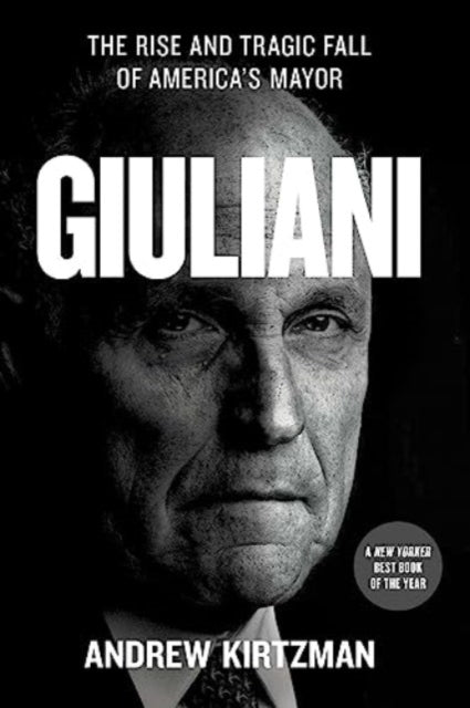 Giuliani: The Rise and Tragic Fall of America's