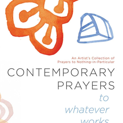 Contemporary Prayers to Whatever Works: An
