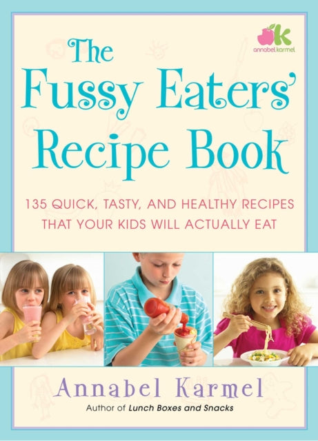 The Fussy Eaters' Recipe Book: 135 Quick, Tasty, and Healthy Recipes That Your Kids Will Actually Eat