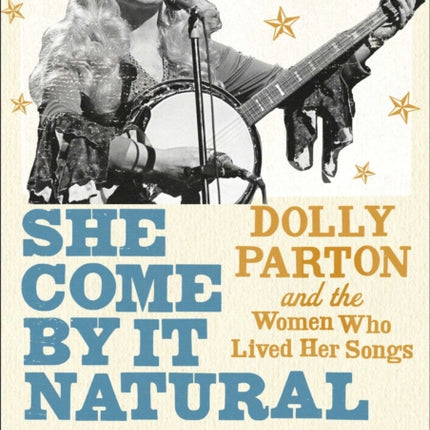 She Come by It Natural: Dolly Parton and the Women Who Lived Her Songs