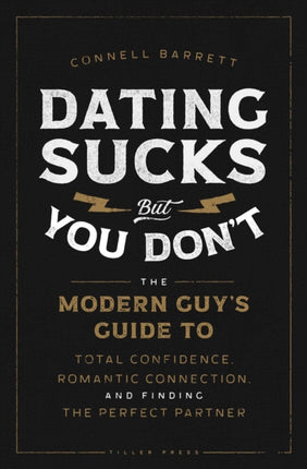 Dating Sucks but You Dont The Modern Guys Guide to Total Confidence Romantic Connection and Finding the Perfect Partner