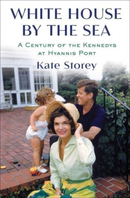 White House by the Sea: A Century of the Kennedys at Hyannis Port