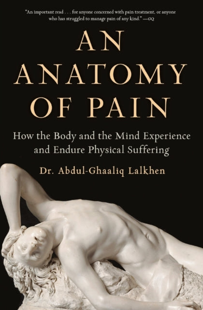 An Anatomy of Pain: How the Body and the Mind Experience and Endure Physical Suffering