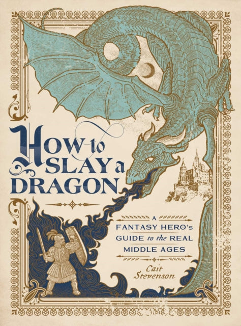 How to Slay a Dragon: A Fantasy Hero's Guide to the Real Middle Ages