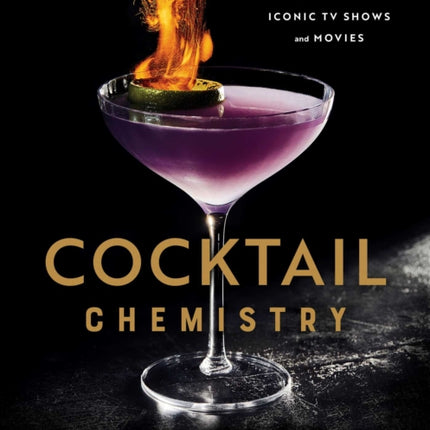 Cocktail Chemistry: The Art and Science of Drinks from Iconic TV Shows and Movies