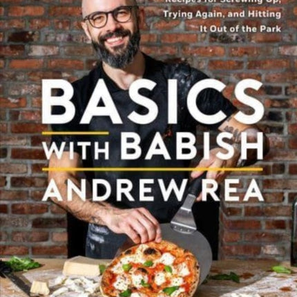 Basics with Babish: Recipes for Screwing Up, Trying Again, and Hitting It Out of the Park (A Cookbook)