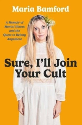 Sure, I'll Join Your Cult: A Memoir of Mental Illness and the Quest to Belong Anywhere