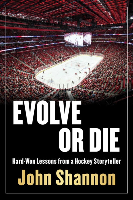 Evolve or Die: Hard-Won Lessons from a Hockey Life