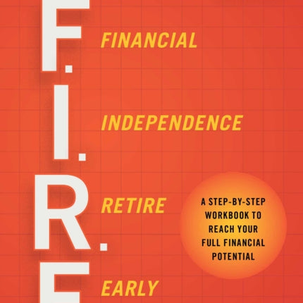 The F.I.R.E. Planner: A Step-By-Step Workbook to