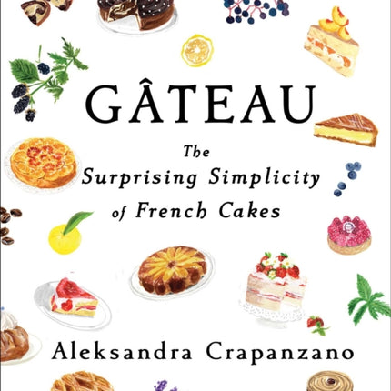 Gateau: The Surprising Simplicity of French Cakes