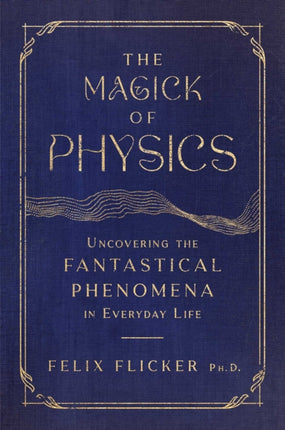 The Magick of Physics: Uncovering the Fantastical Phenomena in Everyday Life