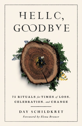 Hello, Goodbye: 75 Rituals for Times of Loss, Celebration, and Change