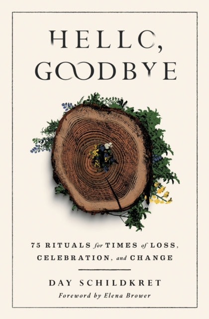 Hello, Goodbye: 75 Rituals for Times of Loss, Celebration, and Change