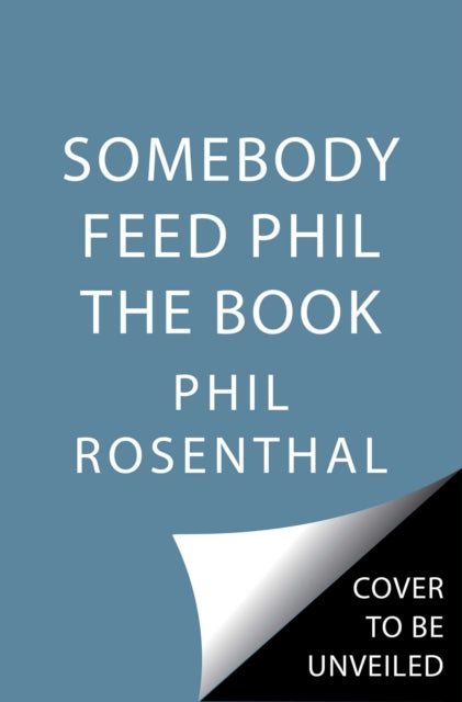 Somebody Feed Phil the Book: Untold Stories, Behind-the-Scenes Photos and Favorite Recipes: A Cookbook