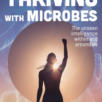 Thriving with Microbes: The Unseen Intelligence Within and Around Us