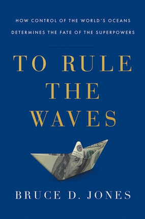 To Rule the Waves: How Control of the World's Oceans Shapes the Fate of the Superpowers