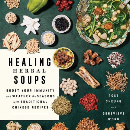 Healing Herbal Soups: Boost Your Immunity and Weather the Seasons with Traditional Chinese Recipes: A Cookbook