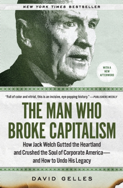 The Man Who Broke Capitalism: How Jack Welch Gutted the Heartland and Crushed the Soul of Corporate America—and How to Undo His Legacy