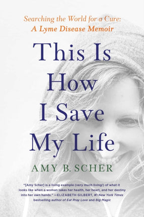 This Is How I Save My Life: Searching the World for a Cure: A Lyme Disease Memoir