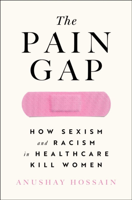 The Pain Gap: How Sexism and Racism in Healthcare Kill Women