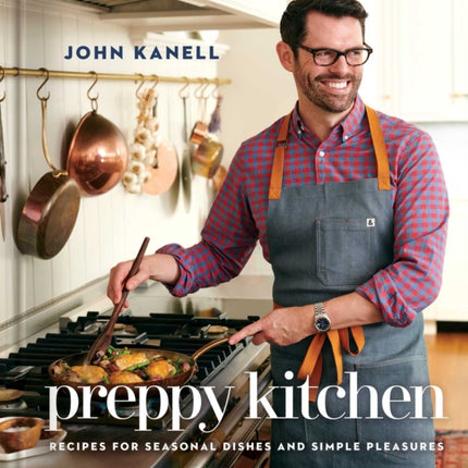 Preppy Kitchen: Recipes for Seasonal Dishes and Simple Pleasures (a Cookbook)