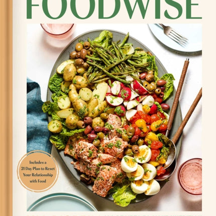 Foodwise: A Fresh Approach to Nutrition with 100 Delicious Recipes: A Cookbook