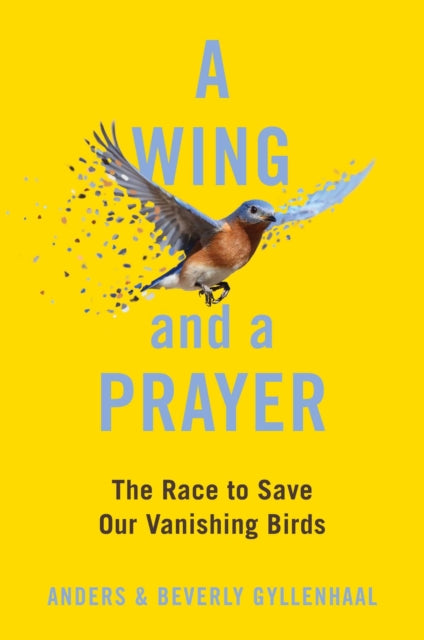 A Wing and a Prayer: The Race to Save Our Vanishing Birds