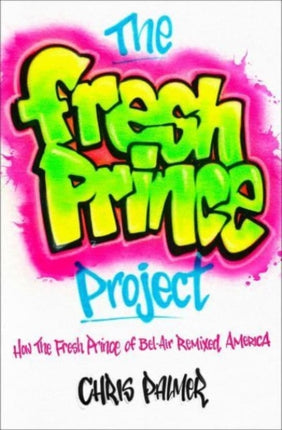 The Fresh Prince Project: How the Fresh Prince of Bel-Air Remixed America